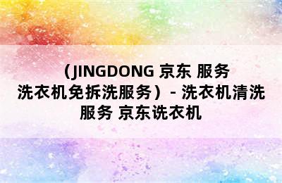 （JINGDONG 京东 服务 洗衣机免拆洗服务）- 洗衣机清洗服务 京东诜衣机